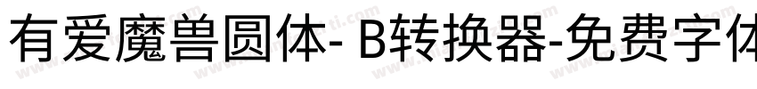 有爱魔兽圆体- B转换器字体转换